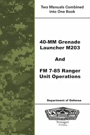 40 mm grenade launcher m203 and fm 7 85 ranger unit operations 1st edition department of defense 1601703643,