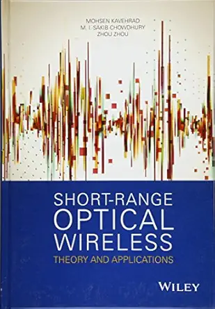 short range optical wireless theory and applications 1st edition mohsen kavehrad ,m i sakib chowdhury ,zhou