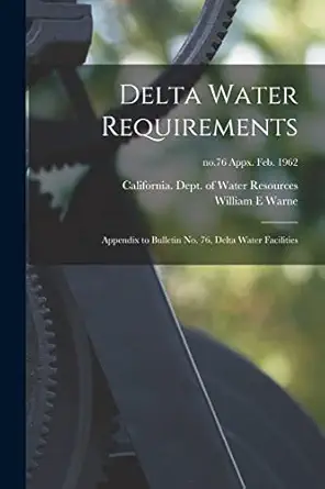 delta water requirements appendix to bulletin no 76 delta water facilities no 76 appx feb 1962 1st edition