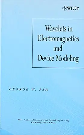 wavelets in electromagnetics and device modeling 1st edition george w pan 047141901x, 978-0471419013