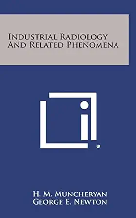 industrial radiology and related phenomena 1st edition h m muncheryan ,george e newton 125859806x,