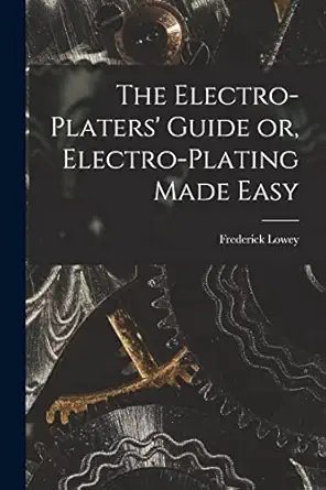 the electro platers guide or electro plating made easy 1st edition frederick lowey 1015532632, 978-1015532632