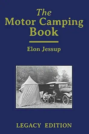 the motor camping book a manual on early car camping and classic recreational travel 1st edition elon jessup