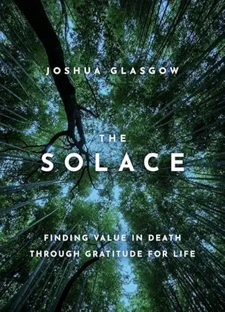the solace finding value in death through gratitude for life 1st edition joshua glasgow 0190074302,
