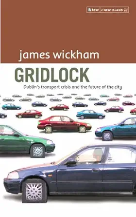 gridlock dublins transport crisis and the future of the city 1st edition james wickham 1905494289,