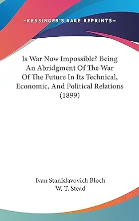 is war now impossible being an abridgment of the war of the future in its technical economic and political