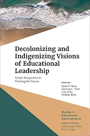 decolonizing and indigenizing visions of educational leadership global perspectives in charting the course