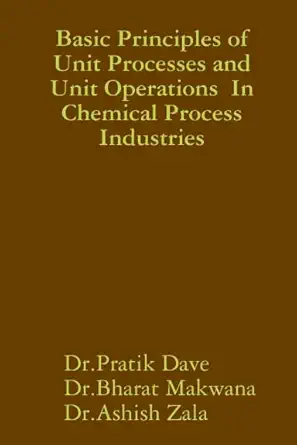 basic principles of unit processes and unit operations in chemical process industries 1st edition dr pratik