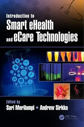 introduction to smart ehealth and ecare technologies 1st edition sari merilampi ,andrew sirkka 1498745652,