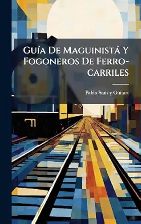 gua a de maguinista y fogoneros de ferro carriles 1st edition pablo sans y guitart 1024541339, 978-1024541335