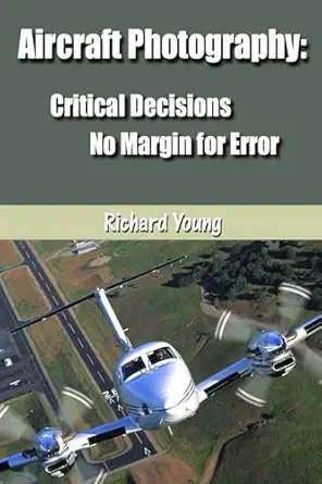 aircraft photography critical decisions no margin for error 1st edition richard young 1482650037,