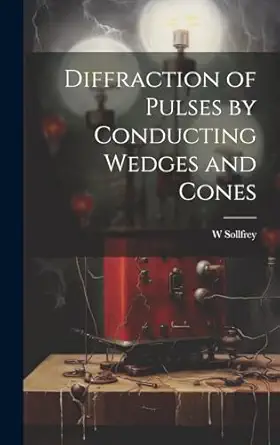 diffraction of pulses by conducting wedges and cones 1st edition w sollfrey 1019947543, 978-1019947548