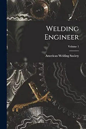 welding engineer volume 1 1st edition american welding society 1015908284, 978-1015908284
