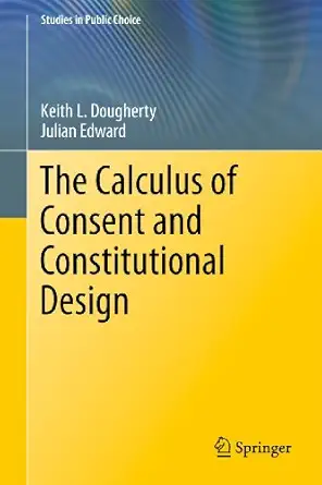 the calculus of consent and constitutional design 1st edition dougherty 0387981705, 978-0387981703