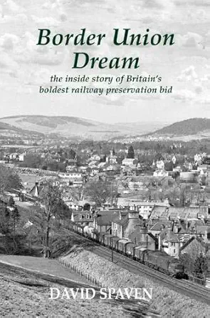 border union dream the inside story of britains boldest railway preservation bid 1st edition david spaven