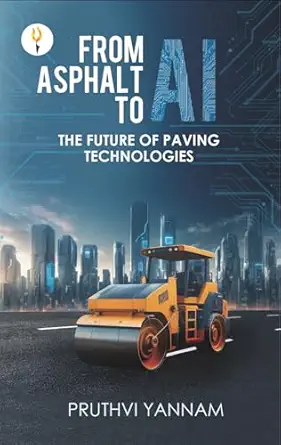 from asphalt to ai the future of paving technologies 1st edition pruthvi yannam 9349532549, 978-9349532540