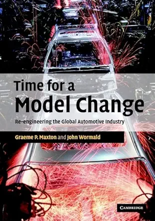 time for a model change re engineering the global automotive industry 1st edition graeme p maxton ,john