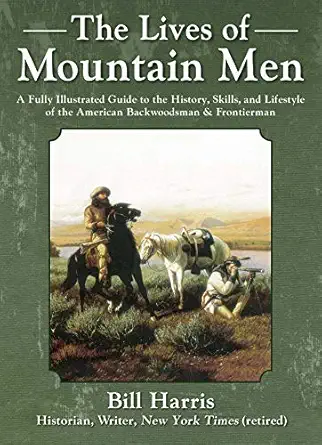 the lives of mountain men a fully illustrated guide to the history skills and lifestyle of the american