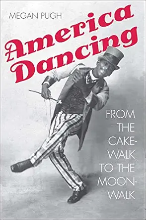 america dancing from the cakewalk to the moonwalk 1st edition megan pugh 0300201311, 978-0300201314