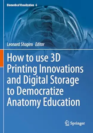how to use 3d printing innovations and digital storage to democratize anatomy education 1st edition leonard