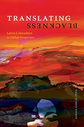 translating blackness latinx colonialities in global perspective 1st edition lorgia garca a pea a 1478018666,