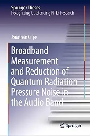 broadband measurement and reduction of quantum radiation pressure noise in the audio band 1st edition
