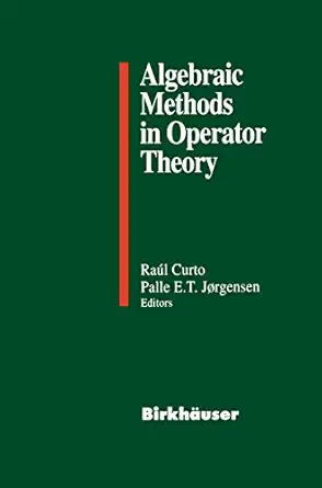 algebraic methods in operator theory 1st edition raul e curto ,palle e t jorgensen 0817637451, 978-0817637453