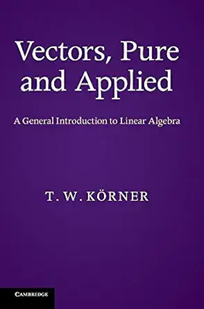 vectors pure and applied a general introduction to linear algebra 1st edition t w ka rner 110703356x,
