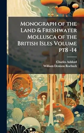monograph of the land and freshwater mollusca of the british isles volume pt8 14 1st edition charles ashford