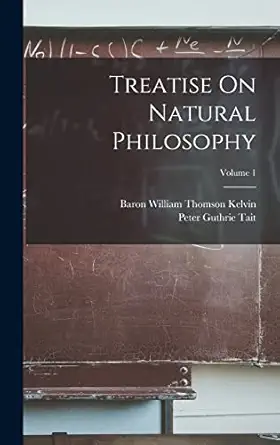 treatise on natural philosophy volume 1 1st edition peter guthrie tait ,baron william thomson kelvin