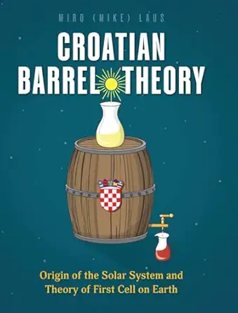 croatian barrel theory origin of the solar system and theory of first cell on earth 1st edition miro laus