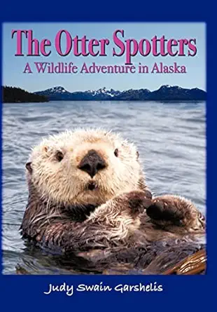the otter spotters a wildlife adventure in alaska 1st edition swain garshelis judy swain garshelis ,judy