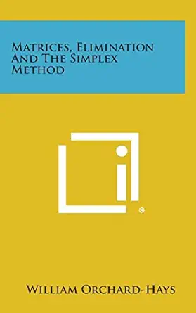 matrices elimination and the simplex method 1st edition william orchard hays 1258662582, 978-1258662585