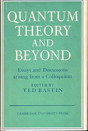 quantum theory and beyond essays and discussions arising from a colloquium 1st edition ted bastin 052107956x,