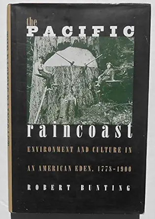 the pacific raincoast environment and culture in an american eden 1778 1900 1st edition robert bunting