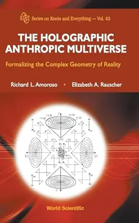 holographic anthropic multiverse the formalizing the complex geometry of reality 1st edition richard l