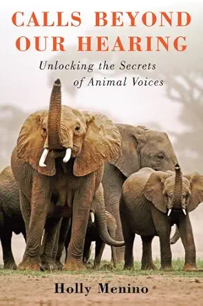 calls beyond our hearing unlocking the secrets of animal voices 1st edition holly menino 0312587570,