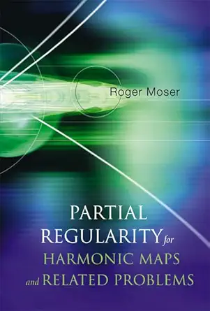 partial regularity for harmonic maps and related problems 1st edition roger moser 9812560858, 978-9812560858