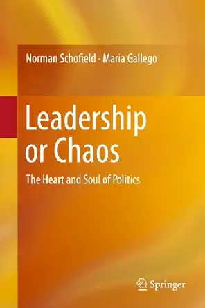 leadership or chaos the heart and soul of politics 1st edition norman schofield ,maria gallego 3642195156,