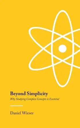 beyond simplicity why studying complex concepts is essential 1st edition daniel wieser 3903062073,