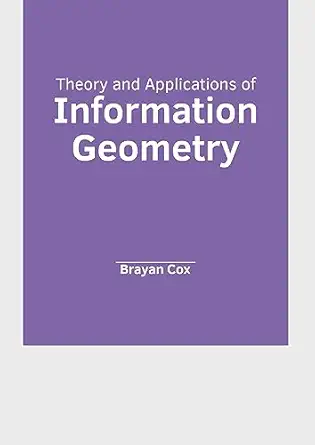 theory and applications of information geometry 1st edition brayan cox 1647285305, 978-1647285302