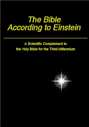 the bible according to einstein a scientific complement to the holy bible for the third millennium 1st