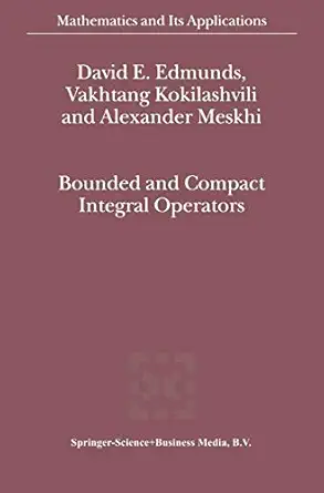 bounded and compact integral operators 1st edition david e edmunds ,v m kokilashvili ,alexander meskhi