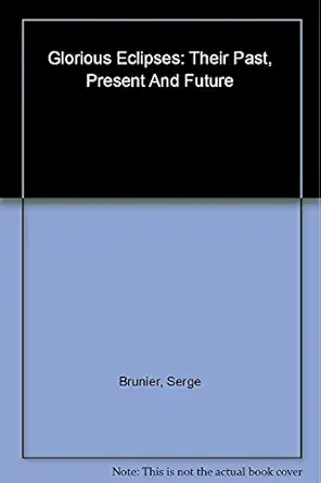 glorious eclipses their past present and future 1st edition serge brunier ,jean pierre luminet ,storm dunlop