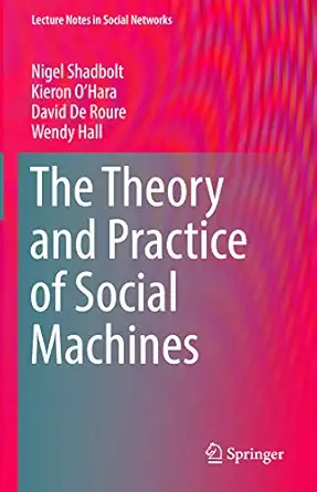 the theory and practice of social machines 1st edition nigel shadbolt ,kieron oa hara ,david de roure ,wendy