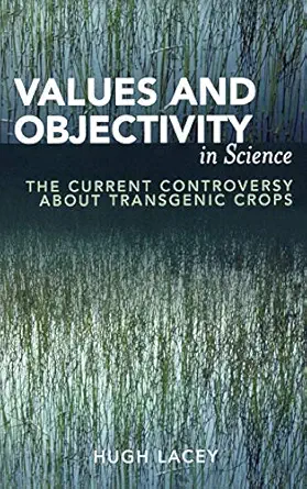 values and objectivity in science the current controversy about transgenic crops 1st edition hugh lacey