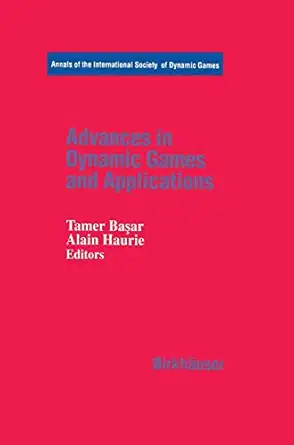 advances in dynamic games and applications 1st edition tamer baa ar ,alain haurie 0817636919, 978-0817636913