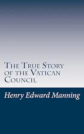 the true story of the vatican council 1st edition henry edward manning 1976002494, 978-1976002496