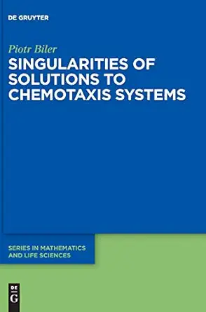 singularities of solutions to chemotaxis systems 1st edition piotr biler 3110597896, 978-3110597899