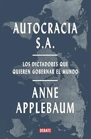 autocracia s a los dictadores que quieren gobernar el mundo / autocracy inc the dictators who want to run the